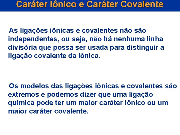 Caráter Iônico e Caráter Covalente As ligações iônicas e covalentes não são independentes, ou