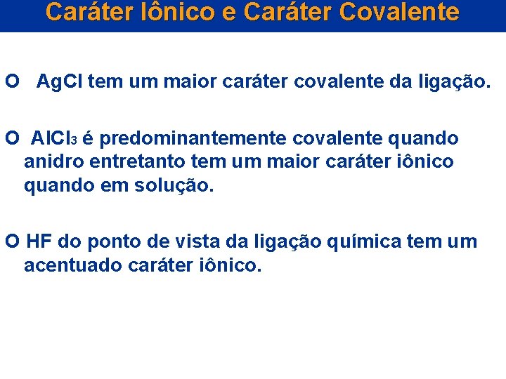 Caráter Iônico e Caráter Covalente O Ag. Cl tem um maior caráter covalente da