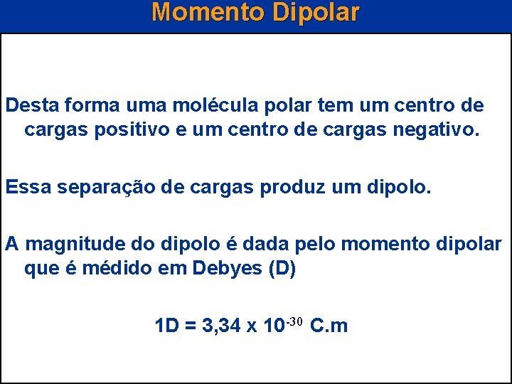 Momento Dipolar Desta forma uma molécula polar tem um centro de cargas positivo e
