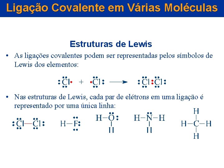 Ligação Covalente em Várias Moléculas Estruturas de Lewis • As ligações covalentes podem ser