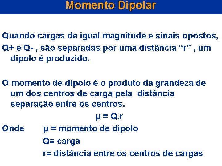 Momento Dipolar Quando cargas de igual magnitude e sinais opostos, Q+ e Q- ,