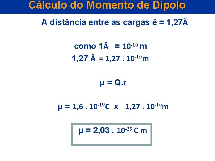 Cálculo do Momento de Dipolo A distância entre as cargas é = 1, 27Å