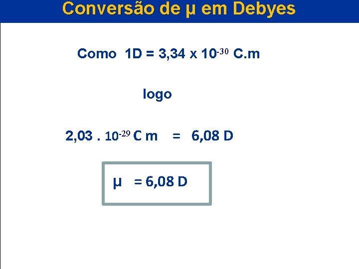 Conversão de μ em Debyes Como 1 D = 3, 34 x 10 -30