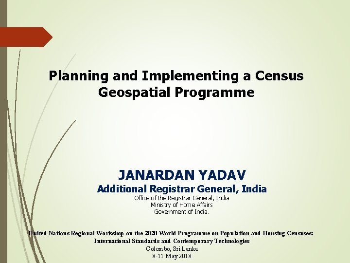 Planning and Implementing a Census Geospatial Programme JANARDAN YADAV Additional Registrar General, India Office