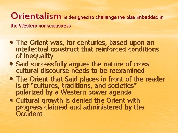Orientalism is designed to challenge the bias imbedded in the Western consciousness • The