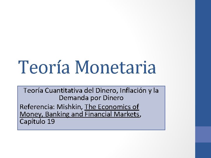 Teoría Monetaria Teoría Cuantitativa del Dinero, Inflación y la Demanda por Dinero Referencia: Mishkin,