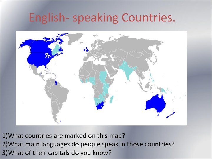 English- speaking Countries. 1)What countries are marked on this map? 2)What main languages do