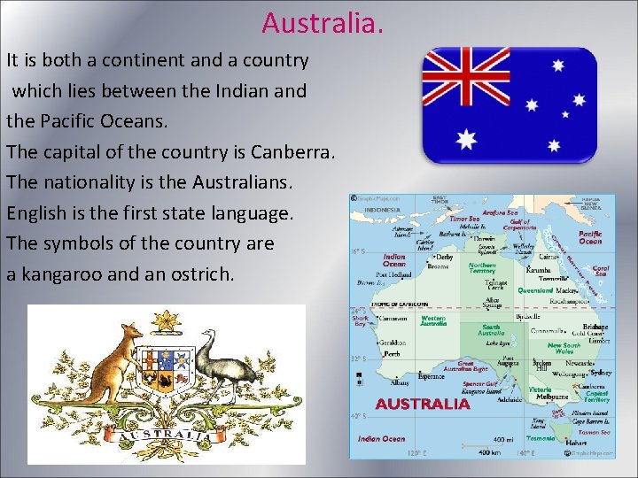 Australia. It is both a continent and a country which lies between the Indian