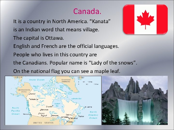 Canada. It is a country in North America. “Kanata” is an Indian word that