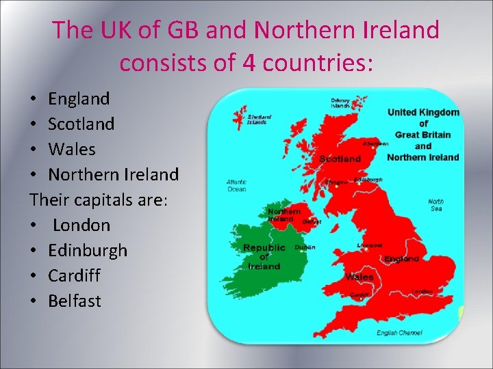 The UK of GB and Northern Ireland consists of 4 countries: • England •
