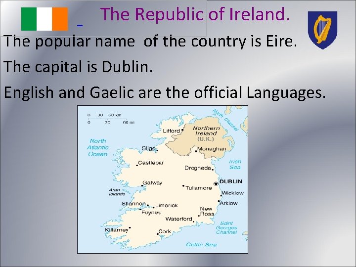  The Republic of Ireland. The popular name of the country is Eire. The