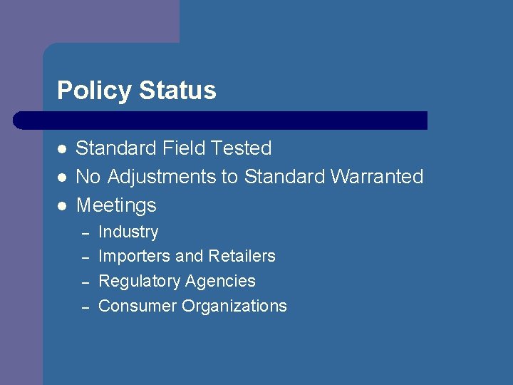 Policy Status l l l Standard Field Tested No Adjustments to Standard Warranted Meetings