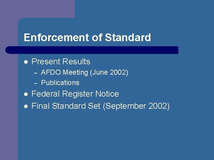 Enforcement of Standard l Present Results – – l l AFDO Meeting (June 2002)