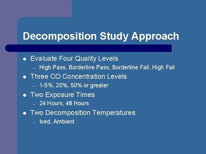 Decomposition Study Approach l Evaluate Four Quality Levels – l Three CO Concentration Levels