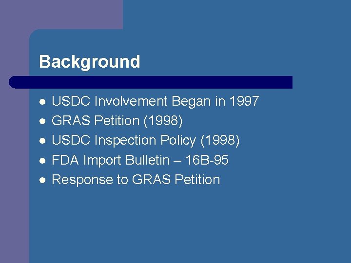 Background l l l USDC Involvement Began in 1997 GRAS Petition (1998) USDC Inspection