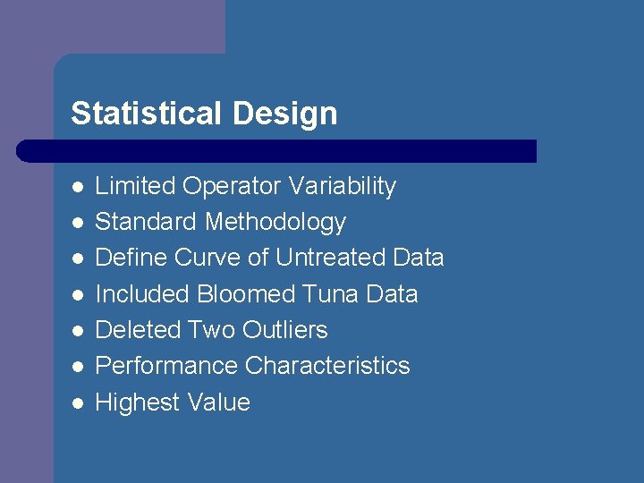 Statistical Design l l l l Limited Operator Variability Standard Methodology Define Curve of