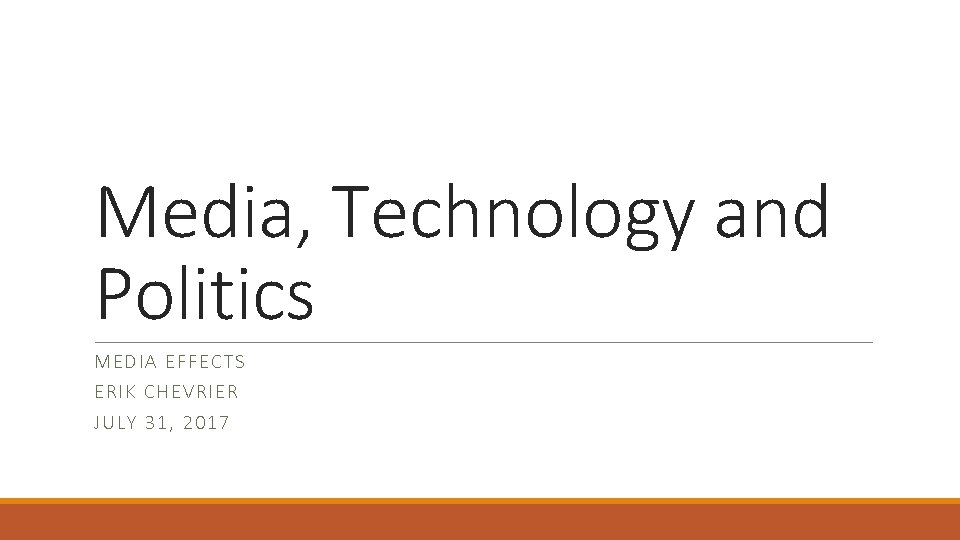 Media, Technology and Politics MEDI A E FFE CTS ERIK C HEVRIER JULY 31,