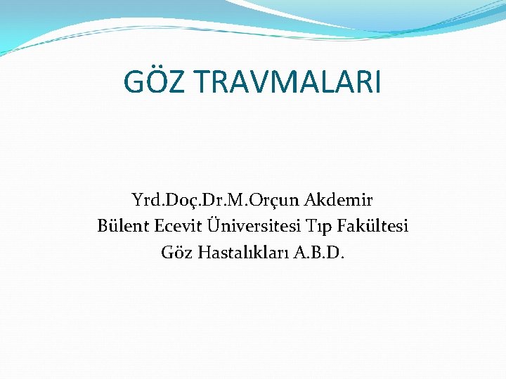 GÖZ TRAVMALARI Yrd. Doç. Dr. M. Orçun Akdemir Bülent Ecevit Üniversitesi Tıp Fakültesi Göz