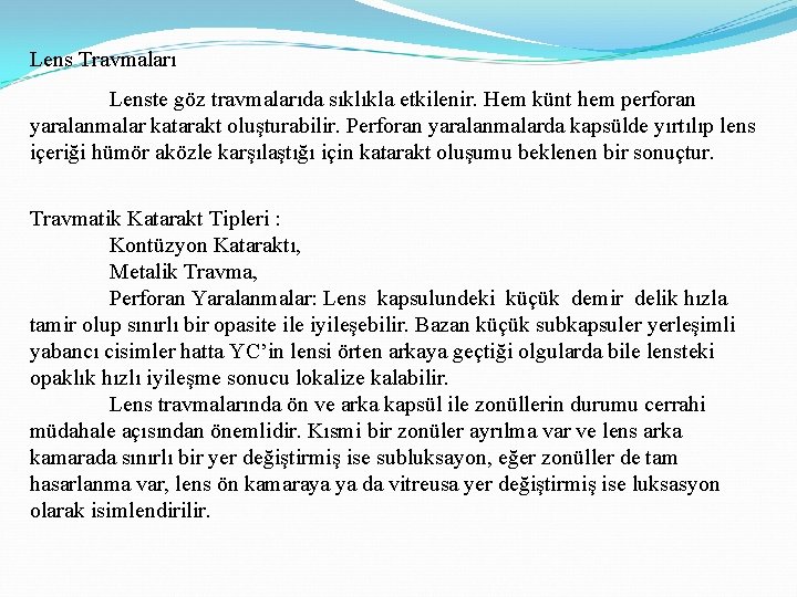 Lens Travmaları Lenste göz travmalarıda sıklıkla etkilenir. Hem künt hem perforan yaralanmalar katarakt oluşturabilir.