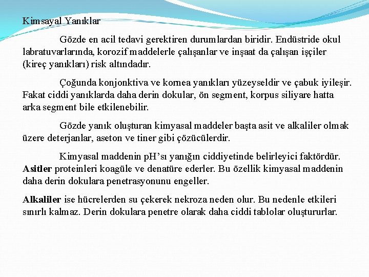 Kimsayal Yanıklar Gözde en acil tedavi gerektiren durumlardan biridir. Endüstride okul labratuvarlarında, korozif maddelerle