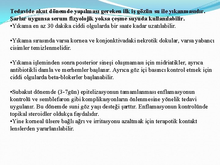 Tedavide akut dönemde yapılması gereken ilk iş gözün su ile yıkanmasıdır. Şarlar uygunsa serum