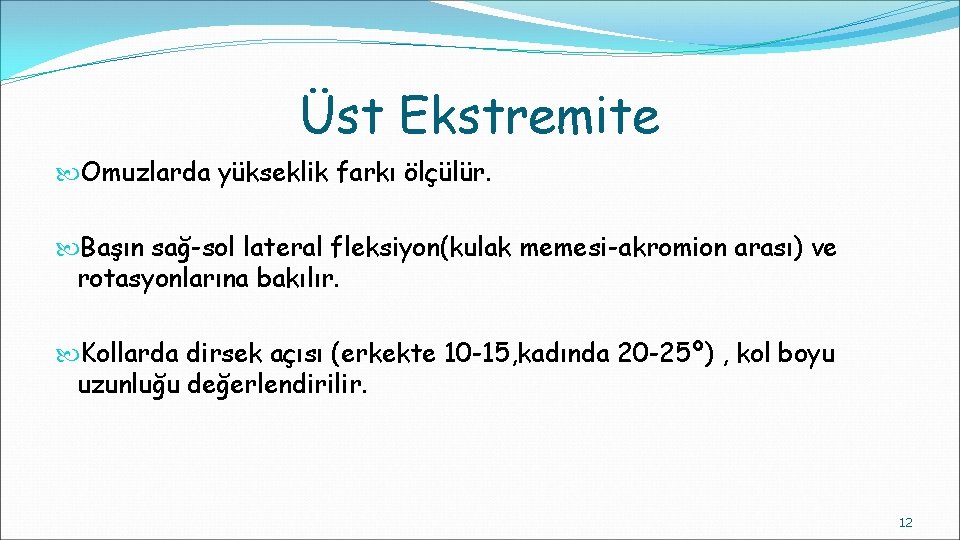 Üst Ekstremite Omuzlarda yükseklik farkı ölçülür. Başın sağ-sol lateral fleksiyon(kulak memesi-akromion arası) ve rotasyonlarına