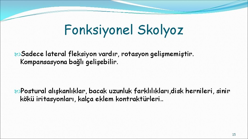 Fonksiyonel Skolyoz Sadece lateral fleksiyon vardır, rotasyon gelişmemiştir. Kompansasyona bağlı gelişebilir. Postural alışkanlıklar, bacak