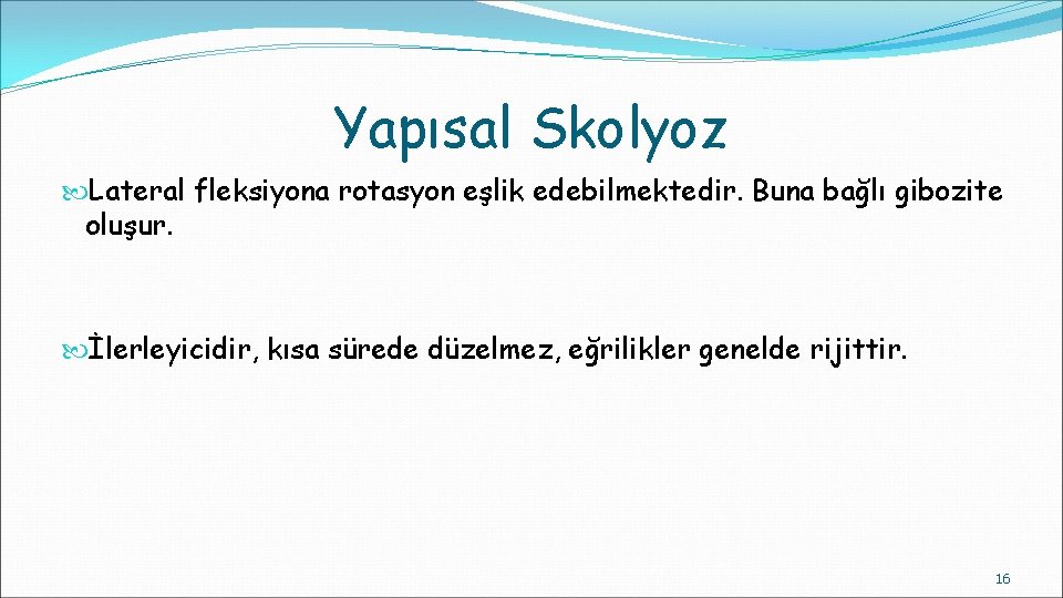 Yapısal Skolyoz Lateral fleksiyona rotasyon eşlik edebilmektedir. Buna bağlı gibozite oluşur. İlerleyicidir, kısa sürede Yapısal Skolyoz Lateral fleksiyona rotasyon eşlik edebilmektedir. Buna bağlı gibozite oluşur. İlerleyicidir, kısa sürede