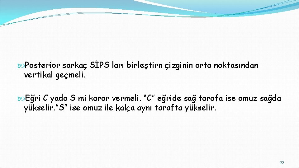  Posterior sarkaç SİPS ları birleştirn çizginin orta noktasından vertikal geçmeli. Eğri C yada