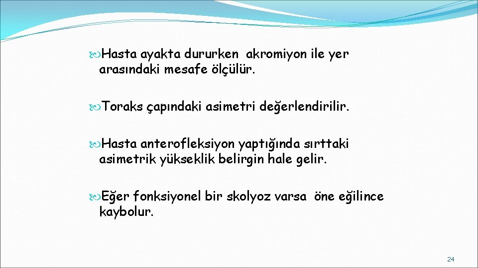 Hasta ayakta dururken akromiyon ile yer arasındaki mesafe ölçülür. Toraks çapındaki asimetri değerlendirilir. Hasta ayakta dururken akromiyon ile yer arasındaki mesafe ölçülür. Toraks çapındaki asimetri değerlendirilir.