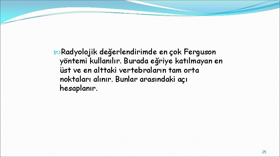  Radyolojik değerlendirimde en çok Ferguson yöntemi kullanılır. Burada eğriye katılmayan en üst ve