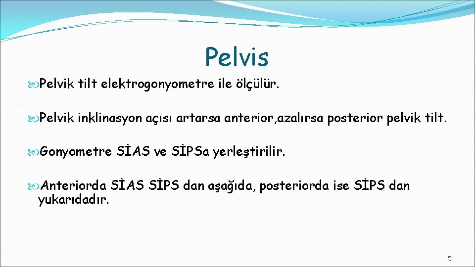 Pelvis Pelvik tilt elektrogonyometre ile ölçülür. Pelvik inklinasyon açısı artarsa anterior, azalırsa posterior pelvik