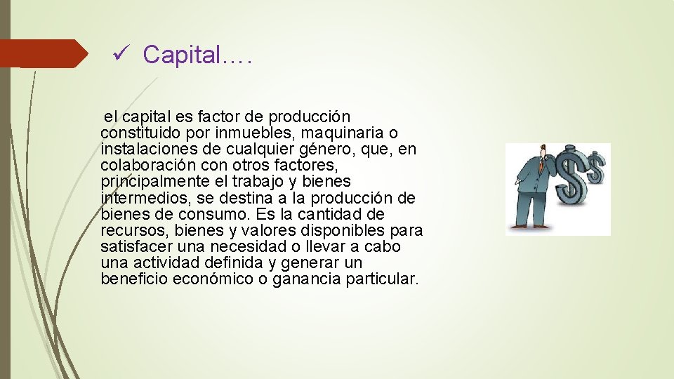 ü Capital…. el capital es factor de producción constituido por inmuebles, maquinaria o instalaciones ü Capital…. el capital es factor de producción constituido por inmuebles, maquinaria o instalaciones