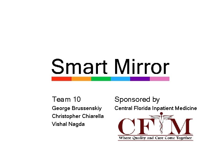 Team 10 Sponsored by George Brussenskiy Christopher Chiarella Vishal Nagda Central Florida Inpatient Medicine