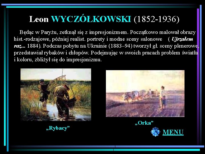 Leon WYCZÓŁKOWSKI (1852 -1936) Będąc w Paryżu, zetknął się z impresjonizmem. Początkowo malował obrazy
