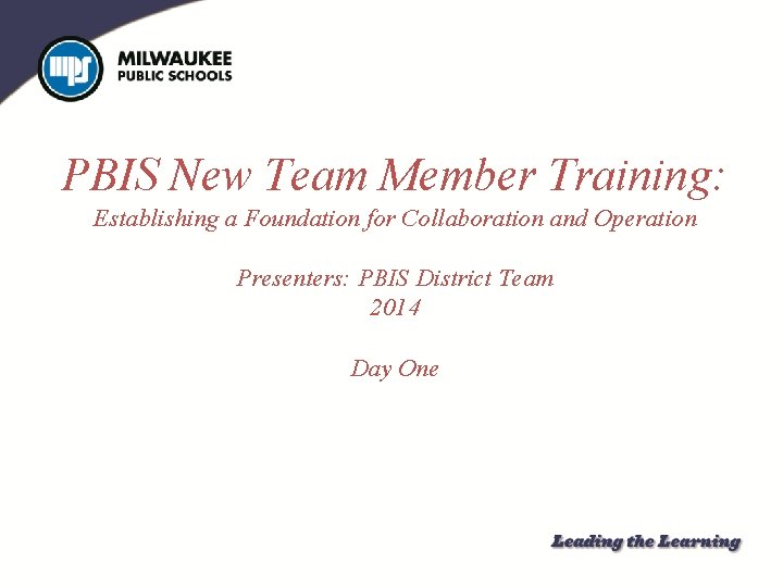 PBIS New Team Member Training: Establishing a Foundation for Collaboration and Operation Presenters: PBIS