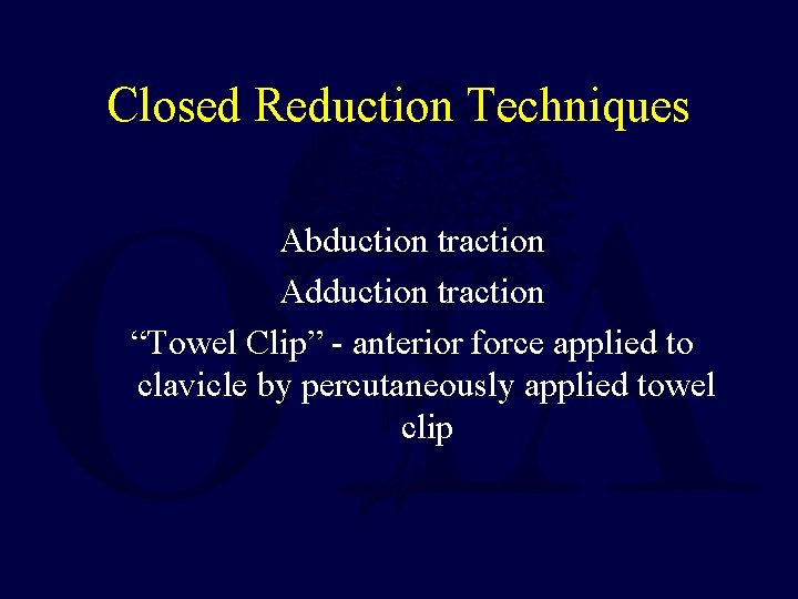 Closed Reduction Techniques Abduction traction Adduction traction “Towel Clip” - anterior force applied to