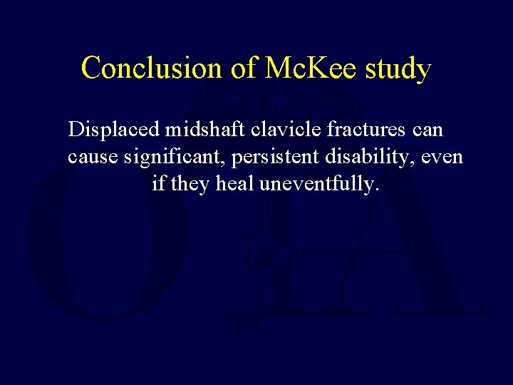 Conclusion of Mc. Kee study Displaced midshaft clavicle fractures can cause significant, persistent disability,