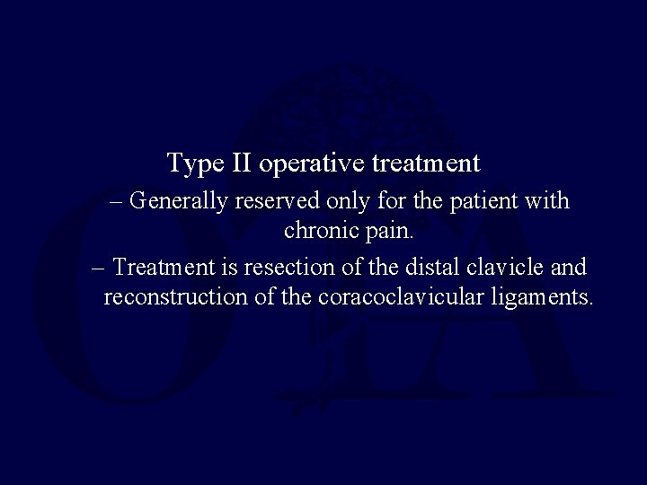 Type II operative treatment – Generally reserved only for the patient with chronic pain.