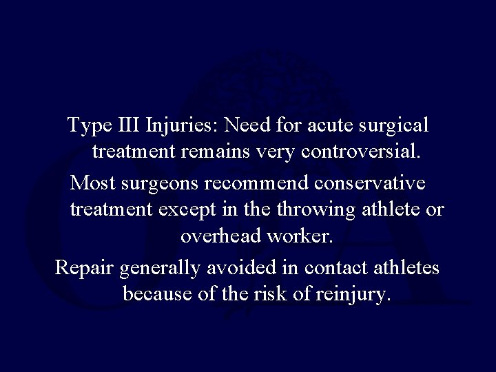 Type III Injuries: Need for acute surgical treatment remains very controversial. Most surgeons recommend