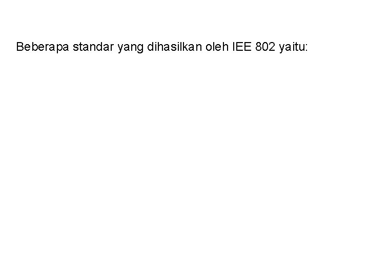 Beberapa standar yang dihasilkan oleh IEE 802 yaitu: 