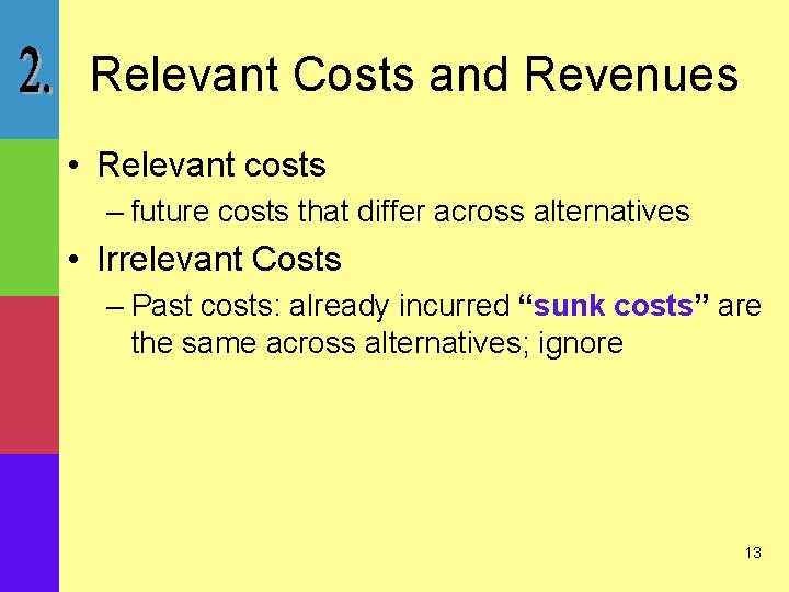 Relevant Costs and Revenues • Relevant costs – future costs that differ across alternatives