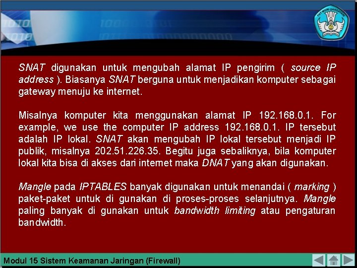 SNAT digunakan untuk mengubah alamat IP pengirim ( source IP address ). Biasanya SNAT