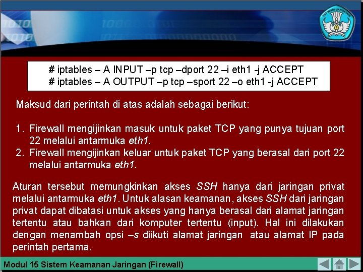 # iptables – A INPUT –p tcp –dport 22 –i eth 1 -j ACCEPT