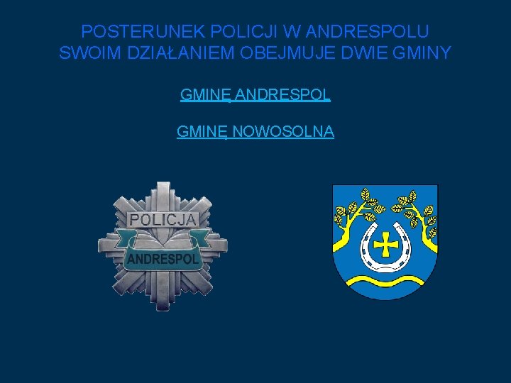 POSTERUNEK POLICJI W ANDRESPOLU SWOIM DZIAŁANIEM OBEJMUJE DWIE GMINY GMINĘ ANDRESPOL GMINĘ NOWOSOLNA POSTERUNEK POLICJI W ANDRESPOLU SWOIM DZIAŁANIEM OBEJMUJE DWIE GMINY GMINĘ ANDRESPOL GMINĘ NOWOSOLNA