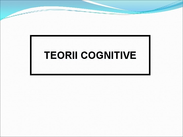 TEORII COGNITIVE 