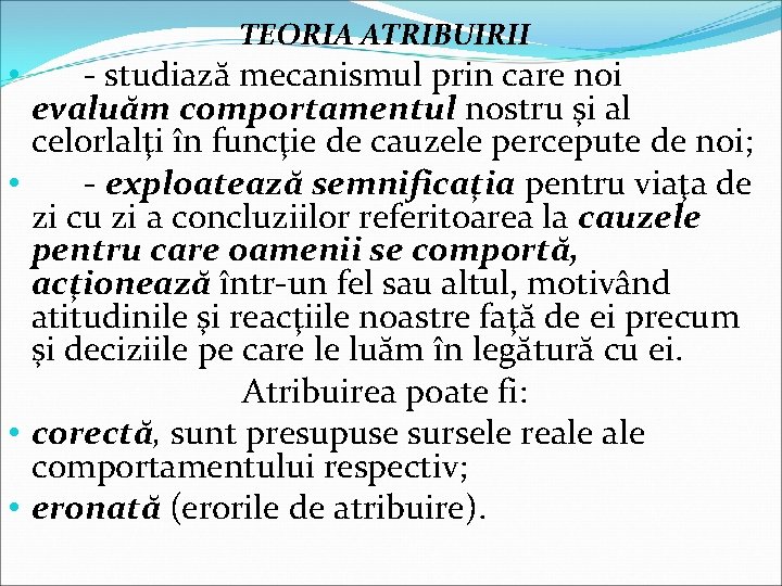 TEORIA ATRIBUIRII • - studiază mecanismul prin care noi evaluăm comportamentul nostru şi al