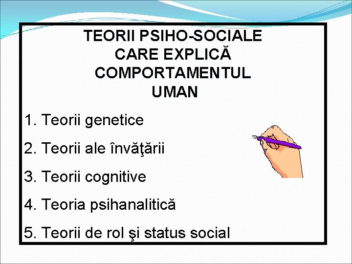 TEORII PSIHO-SOCIALE CARE EXPLICĂ COMPORTAMENTUL UMAN 1. Teorii genetice 2. Teorii ale învăţării 3.