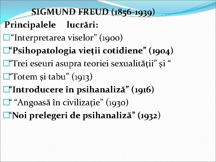 SIGMUND FREUD (1856 -1939) Principalele lucrări: � “Interpretarea viselor” (1900) �“Psihopatologia vieţii cotidiene” (1904)