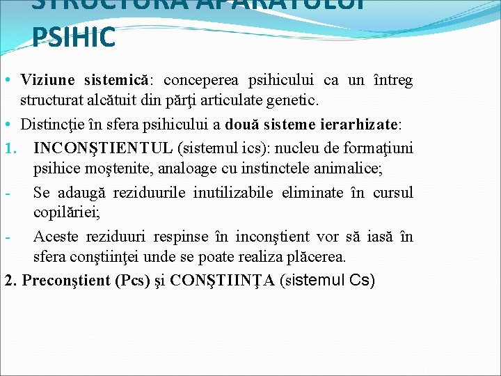 STRUCTURA APARATULUI PSIHIC • Viziune sistemică: conceperea psihicului ca un întreg structurat alcătuit din